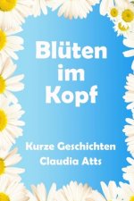 Blueten im Kopf: Kurze Geschichten