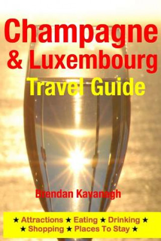 Champagne Region & Luxembourg Travel Guide - Attractions, Eating, Drinking, Shopping & Places To Stay
