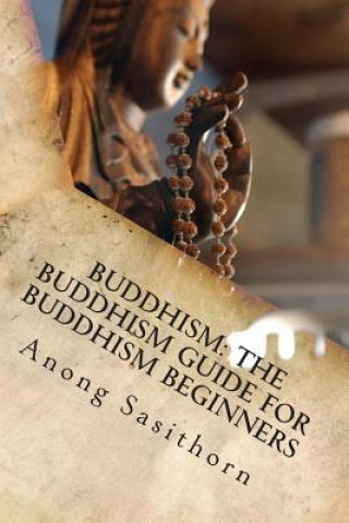 Buddhism: The Buddhism guide for Buddhism beginners