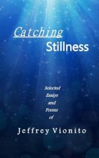 Catching Stillness: Selected Essays and Poems