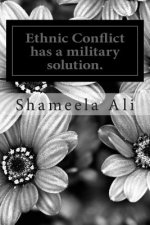 Ethnic Conflict has a military solution.: Defeat of LTTE and Srilankan Government