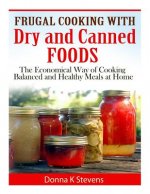 Frugal Cooking with Dry and Canned Foods: The Economical Way of Cooking Balanced and Healthy Meals at Home