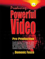 A Quick Guide for Producing Powerful Video: The Basics for Producing Powerful Video