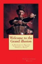 Welcome to the Grand illusion: A Prophetic Prayer Strategy to Take America Back!