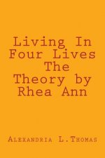 Living In Four Lives - The Theory by Rhea Ann