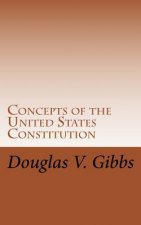 Concepts of the United States Constitution: A Study of the Concepts Contained Within the United States Constitution That Are Not Named