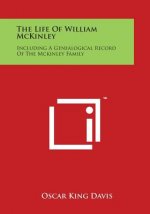 The Life of William McKinley: Including a Genealogical Record of the McKinley Family