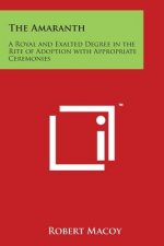 The Amaranth: A Royal and Exalted Degree in the Rite of Adoption with Appropriate Ceremonies
