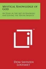 Mystical Knowledge of God: An Essay in the Art of Knowing and Loving the Divine Majesty