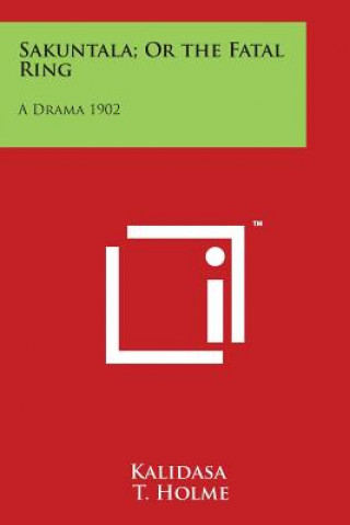 Sakuntala; Or the Fatal Ring: A Drama 1902