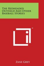 The Redheaded Outfield And Other Baseball Stories
