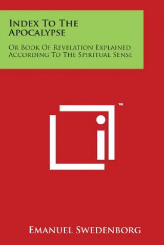 Index To The Apocalypse: Or Book Of Revelation Explained According To The Spiritual Sense