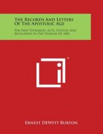 The Records and Letters of the Apostolic Age: The New Testament, Acts, Epistles and Revelation in the Version of 1881