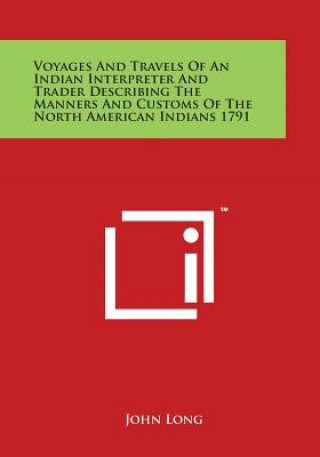 Voyages and Travels of an Indian Interpreter and Trader Describing the Manners and Customs of the North American Indians 1791