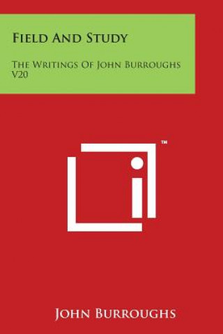 Field And Study: The Writings Of John Burroughs V20