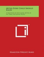 Myths Every Child Should Know: A Selection of the Classic Myths of All Times for Young People