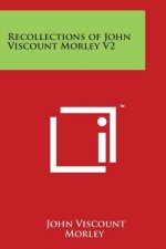 Recollections of John Viscount Morley V2