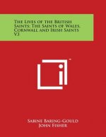 The Lives of the British Saints; The Saints of Wales, Cornwall and Irish Saints V3