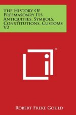 The History Of Freemasonry Its Antiquities, Symbols, Constitutions, Customs V2