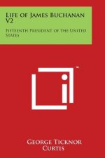 Life of James Buchanan V2: Fifteenth President of the United States