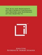 The Acts and Monuments of the Church Containing the History and Sufferings of the Martyrs V1
