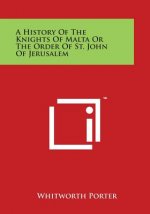 A History Of The Knights Of Malta Or The Order Of St. John Of Jerusalem