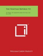 The Venetian Republic V2: Its Rise, Its Growth And Its Fall 421 To 1797: 1423-1797