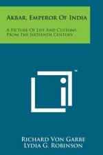Akbar, Emperor of India: A Picture of Life and Customs from the Sixteenth Century