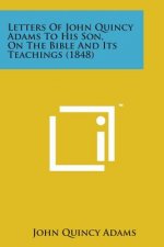 Letters of John Quincy Adams to His Son, on the Bible and Its Teachings (1848)
