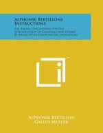 Alphonse Bertillons Instructions: For Taking Descriptions for the Identification of Criminals and Others, by Means of Anthropometric Indications
