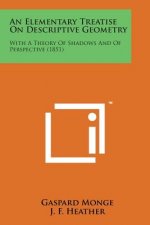 An Elementary Treatise on Descriptive Geometry: With a Theory of Shadows and of Perspective (1851)