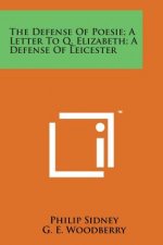 The Defense of Poesie; A Letter to Q. Elizabeth; A Defense of Leicester