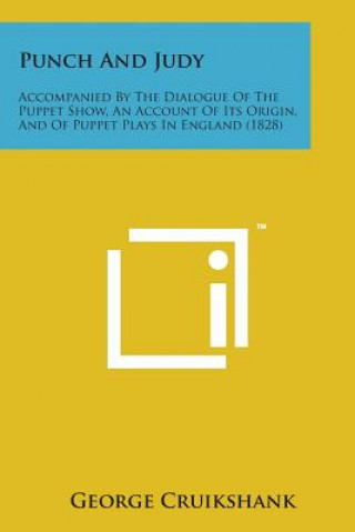 Punch and Judy: Accompanied by the Dialogue of the Puppet Show, an Account of Its Origin, and of Puppet Plays in England (1828)