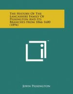 The History of the Lancashire Family of Pilkington and Its Branches from 1066-1600 (1894)