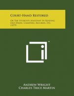 Court-Hand Restored: Or the Students Assistant in Reading Old Deeds, Charters, Records, Etc. (1879)