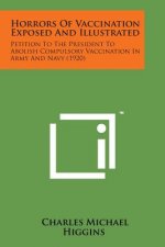 Horrors of Vaccination Exposed and Illustrated: Petition to the President to Abolish Compulsory Vaccination in Army and Navy (1920)