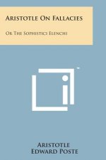 Aristotle on Fallacies: Or the Sophistici Elenchi