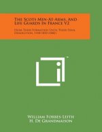 The Scots Men-At-Arms, and Life Guards in France V2: From Their Formation Until Their Final Dissolution, 1418-1830 (1882)