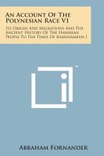 An Account of the Polynesian Race V1: Its Origin and Migrations and the Ancient History of the Hawaiian People to the Times of Kamehameha I