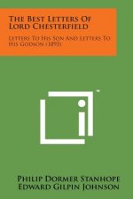 The Best Letters of Lord Chesterfield: Letters to His Son and Letters to His Godson (1893)