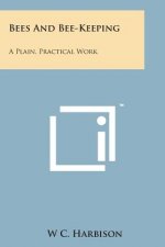Bees and Bee-Keeping: A Plain, Practical Work