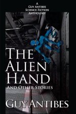 The Alien Hand and other stories: A Guy Antibes Science Fiction Anthology