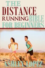 The Distance Running Bible For Beginners: Lose Weight, Get Fit And Boost Your Confidence