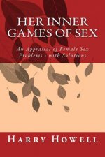 HER Inner Games of Sex: An Appraisal of Female Sex Problems - with Solutions