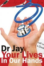Your Lives In Our Hands: Based on true stories from a retired hospital doctor