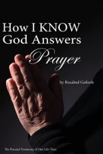 How I Know God Answers Prayer: The Personal Testimony of One Life-Time