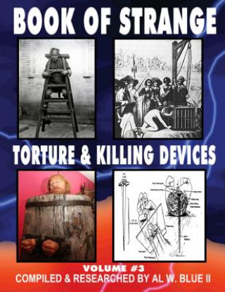 Book of Strange Torture and Killing Devices Volume # 3: Strange Killing Devices