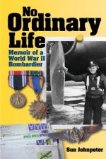 No Ordinary Life: Memoir of a WWII Bombardier