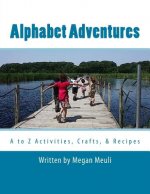 Alphabet Adventures: A to Z Activities, Crafts, & Recipes