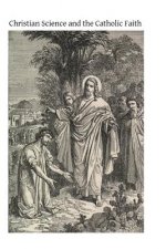 Christian Science and the Catholic Faith: Including a Brief Account of New Thought and Other Mental Healing Movements